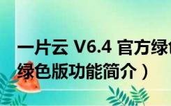 一片云 V6.4 官方绿色版（一片云 V6.4 官方绿色版功能简介）