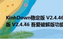 KinhDown稳定版 V2.4.46 吾爱破解版（KinhDown稳定版 V2.4.46 吾爱破解版功能简介）