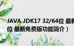 JAVA JDK17 32/64位 最新免费版（JAVA JDK17 32/64位 最新免费版功能简介）