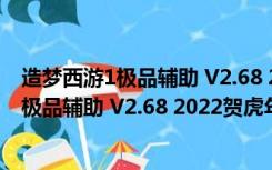 造梦西游1极品辅助 V2.68 2022贺虎年豪华版（造梦西游1极品辅助 V2.68 2022贺虎年豪华版功能简介）