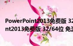 PowerPoint2013免费版 32/64位 免激活码版（PowerPoint2013免费版 32/64位 免激活码版功能简介）