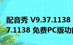 配音秀 V9.37.1138 免费PC版（配音秀 V9.37.1138 免费PC版功能简介）