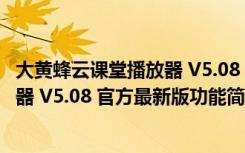 大黄蜂云课堂播放器 V5.08 官方最新版（大黄蜂云课堂播放器 V5.08 官方最新版功能简介）