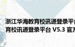 浙江华海教育校讯通登录平台 V5.3 官方PC版（浙江华海教育校讯通登录平台 V5.3 官方PC版功能简介）