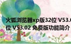 火狐浏览器xp版32位 V53.02 免费版（火狐浏览器xp版32位 V53.02 免费版功能简介）