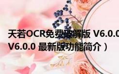 天若OCR免费破解版 V6.0.0 最新版（天若OCR免费破解版 V6.0.0 最新版功能简介）