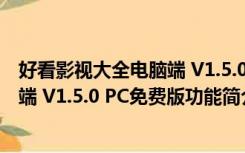 好看影视大全电脑端 V1.5.0 PC免费版（好看影视大全电脑端 V1.5.0 PC免费版功能简介）