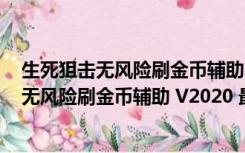 生死狙击无风险刷金币辅助 V2020 最新免费版（生死狙击无风险刷金币辅助 V2020 最新免费版功能简介）