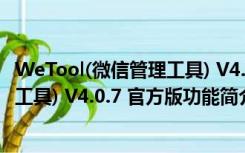 WeTool(微信管理工具) V4.0.7 官方版（WeTool(微信管理工具) V4.0.7 官方版功能简介）