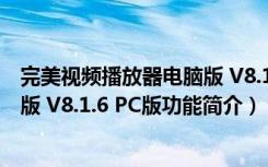 完美视频播放器电脑版 V8.1.6 PC版（完美视频播放器电脑版 V8.1.6 PC版功能简介）