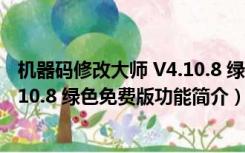 机器码修改大师 V4.10.8 绿色免费版（机器码修改大师 V4.10.8 绿色免费版功能简介）