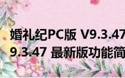 婚礼纪PC版 V9.3.47 最新版（婚礼纪PC版 V9.3.47 最新版功能简介）