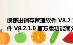 德捷进销存管理软件 V8.2.1.0 官方版（德捷进销存管理软件 V8.2.1.0 官方版功能简介）