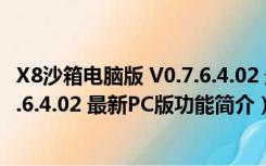 X8沙箱电脑版 V0.7.6.4.02 最新PC版（X8沙箱电脑版 V0.7.6.4.02 最新PC版功能简介）