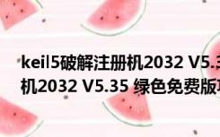 keil5破解注册机2032 V5.35 绿色免费版（keil5破解注册机2032 V5.35 绿色免费版功能简介）