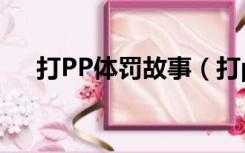 打PP体罚故事（打pp的故事超狠超惨）