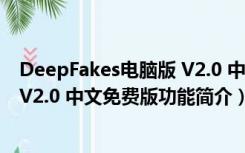 DeepFakes电脑版 V2.0 中文免费版（DeepFakes电脑版 V2.0 中文免费版功能简介）