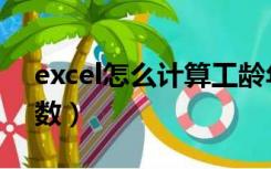 excel怎么计算工龄年限（excel计算工龄年数）