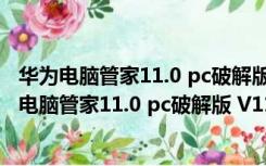 华为电脑管家11.0 pc破解版 V11.1.6.31 最新免费版（华为电脑管家11.0 pc破解版 V11.1.6.31 最新免费版功能简介）