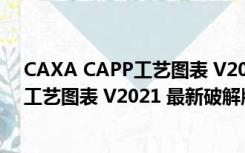 CAXA CAPP工艺图表 V2021 最新破解版（CAXA CAPP工艺图表 V2021 最新破解版功能简介）