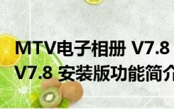 MTV电子相册 V7.8 安装版（MTV电子相册 V7.8 安装版功能简介）