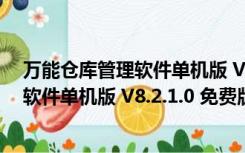 万能仓库管理软件单机版 V8.2.1.0 免费版（万能仓库管理软件单机版 V8.2.1.0 免费版功能简介）