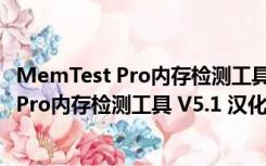 MemTest Pro内存检测工具 V5.1 汉化免费版（MemTest Pro内存检测工具 V5.1 汉化免费版功能简介）