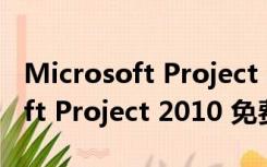 Microsoft Project 2010 免费版（Microsoft Project 2010 免费版功能简介）