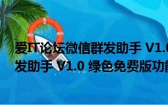 爱IT论坛微信群发助手 V1.0 绿色免费版（爱IT论坛微信群发助手 V1.0 绿色免费版功能简介）