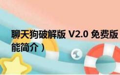 聊天狗破解版 V2.0 免费版（聊天狗破解版 V2.0 免费版功能简介）