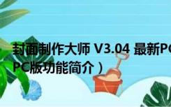 封面制作大师 V3.04 最新PC版（封面制作大师 V3.04 最新PC版功能简介）