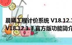 晨曦工程计价系统 V18.12.1.3 官方版（晨曦工程计价系统 V18.12.1.3 官方版功能简介）