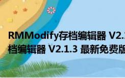 RMModify存档编辑器 V2.1.3 最新免费版（RMModify存档编辑器 V2.1.3 最新免费版功能简介）