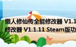 懒人修仙传全能修改器 V1.1.11 Steam版（懒人修仙传全能修改器 V1.1.11 Steam版功能简介）