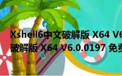 Xshell6中文破解版 X64 V6.0.0197 免费版（Xshell6中文破解版 X64 V6.0.0197 免费版功能简介）