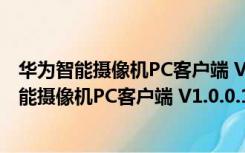 华为智能摄像机PC客户端 V1.0.0.181 官方最新版（华为智能摄像机PC客户端 V1.0.0.181 官方最新版功能简介）