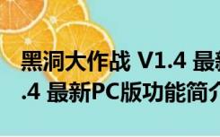 黑洞大作战 V1.4 最新PC版（黑洞大作战 V1.4 最新PC版功能简介）