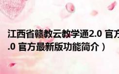 江西省赣教云教学通2.0 官方最新版（江西省赣教云教学通2.0 官方最新版功能简介）