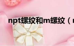 npt螺纹和m螺纹（npt螺纹是什么意思）