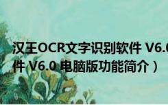 汉王OCR文字识别软件 V6.0 电脑版（汉王OCR文字识别软件 V6.0 电脑版功能简介）