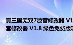 真三国无双7凉宫修改器 V1.8 绿色免费版（真三国无双7凉宫修改器 V1.8 绿色免费版功能简介）