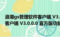 浪潮gs管理软件客户端 V3.0.0.0 官方版（浪潮gs管理软件客户端 V3.0.0.0 官方版功能简介）