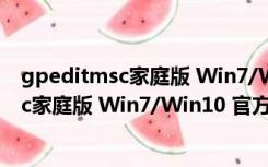 gpeditmsc家庭版 Win7/Win10 官方最新版（gpeditmsc家庭版 Win7/Win10 官方最新版功能简介）