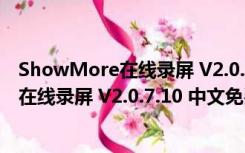 ShowMore在线录屏 V2.0.7.10 中文免费版（ShowMore在线录屏 V2.0.7.10 中文免费版功能简介）