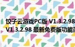 饺子云游戏PC版 V1.3.2.98 最新免费版（饺子云游戏PC版 V1.3.2.98 最新免费版功能简介）