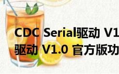 CDC Serial驱动 V1.0 官方版（CDC Serial驱动 V1.0 官方版功能简介）