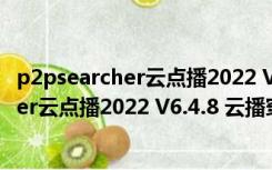 p2psearcher云点播2022 V6.4.8 云播穿透版（p2psearcher云点播2022 V6.4.8 云播穿透版功能简介）