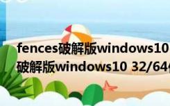 fences破解版windows10 32/64位 绿色免费版（fences破解版windows10 32/64位 绿色免费版功能简介）