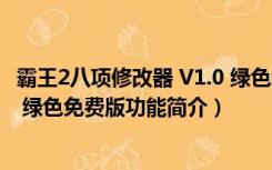 霸王2八项修改器 V1.0 绿色免费版（霸王2八项修改器 V1.0 绿色免费版功能简介）