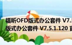 福昕OFD版式办公套件 V7.5.1.120 官方免费版（福昕OFD版式办公套件 V7.5.1.120 官方免费版功能简介）